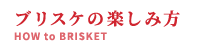 ブリスケの楽しみ方